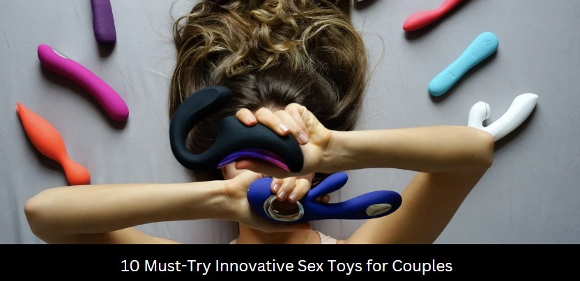 10 Must-Try Innovative Sex Toys for Couples 