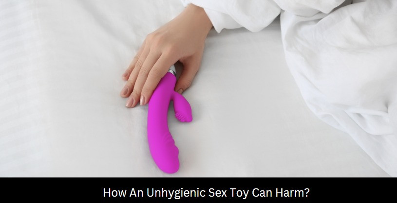 How An Unhygienic Sex Toy Can Harm?