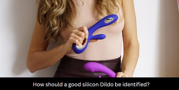 How should a good silicon Dildo be identified?