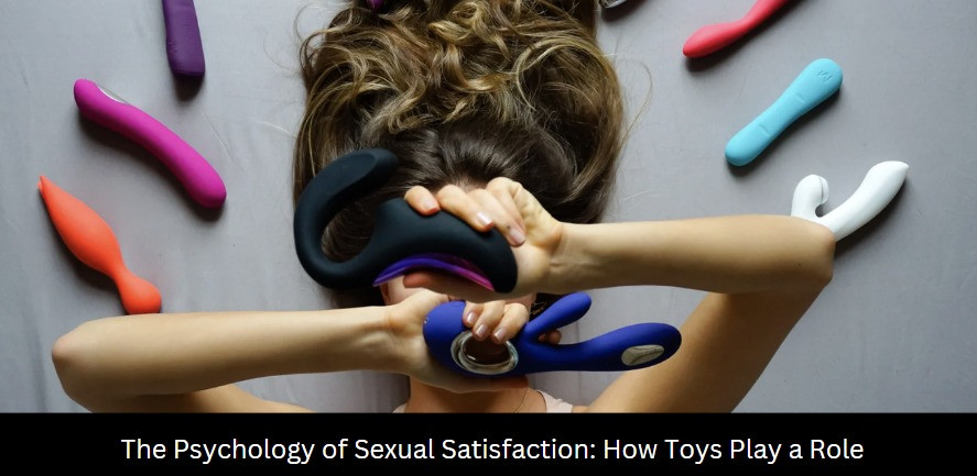 The Psychology of Sexual Satisfaction: How Toys Play a Role