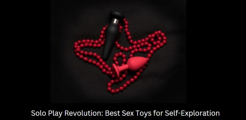Solo Play Revolution: Best Sex Toys for Self-Exploration