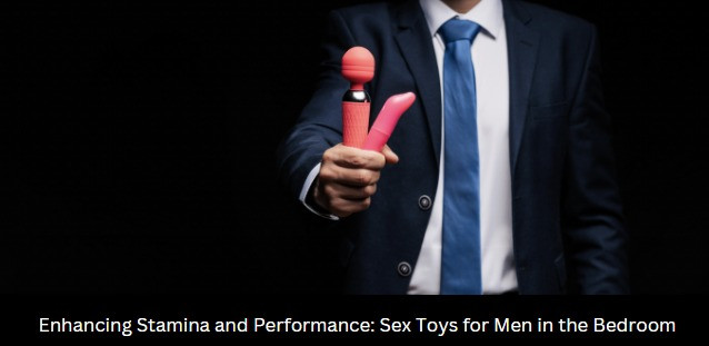 Enhancing Stamina and Performance: Sex Toys for Men in the Bedroom