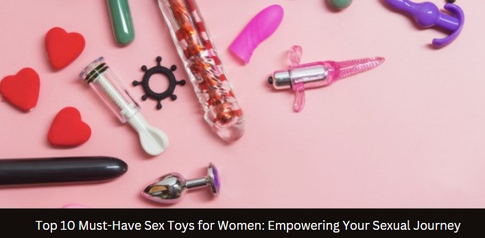 Top 10 Must-Have Sex Toys for Women: Empowering Your Sexual Journey