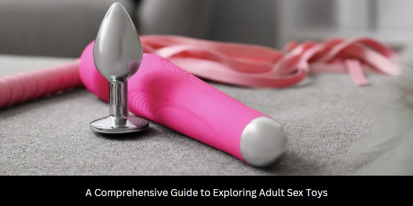 A Comprehensive Guide to Exploring Adult Sex Toys
